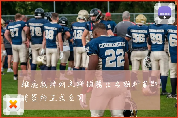 雄鹿裁掉利文斯顿腾出名额科菲即将签约正式合同